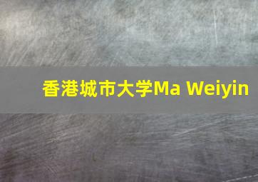 香港城市大学Ma Weiyin